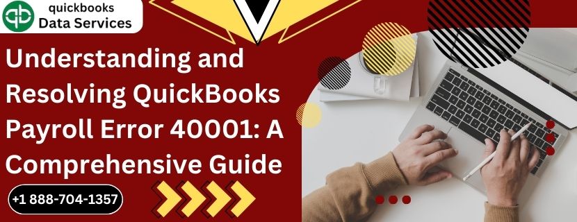 Understanding and Resolving QuickBooks Payroll Error 40001: A Comprehensive Guide